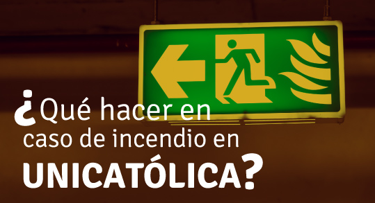¿Qué hacer en caso de incendio en UNICATÓLICA? ¿Qué hacer en caso de incendio en UNICATÓLICA?